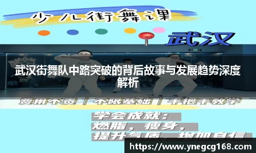 武汉街舞队中路突破的背后故事与发展趋势深度解析