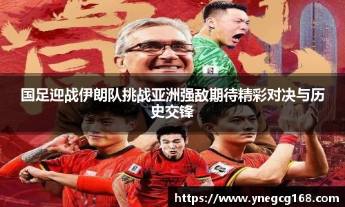 国足迎战伊朗队挑战亚洲强敌期待精彩对决与历史交锋
